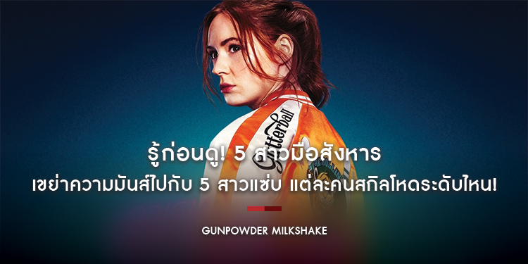 รู้ก่อนดู! 5 สาวมือสังหาร แต่ละคนสกิลโหดระดับไหน! ติดตามพร้อมกันใน “Gunpowder Milkshake”